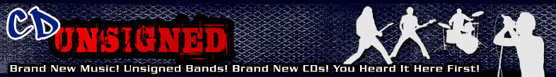 CD Unsigned, Brand New Music! Unsigned Bands! Brand New CDs! You Heard It Here First!