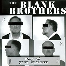 Blank Brothers - None Of Your Business