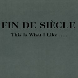 Fin de Siècle - This is What I Like