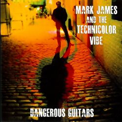 Mark James and the Technicolor Vibe - Dangerous Guitars