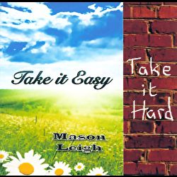 Mason Leigh - Take it Easy, Take it Hard