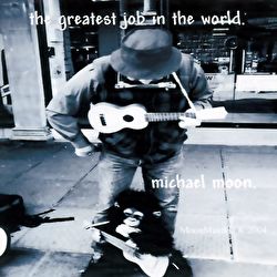 Michael Moon - The Greatest Job In The World