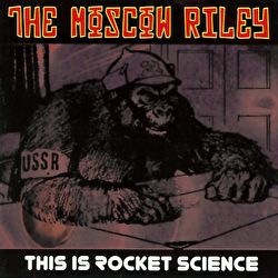 The Moscow Riley - This Is Rocket Science