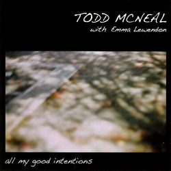 Todd Mcneal (with Emma Lewendon) - All My Good Intentions
